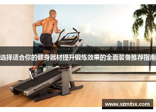 选择适合你的健身器材提升锻炼效果的全面装备推荐指南